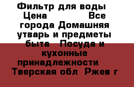 Фильтр для воды › Цена ­ 24 900 - Все города Домашняя утварь и предметы быта » Посуда и кухонные принадлежности   . Тверская обл.,Ржев г.